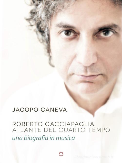 Roberto Cacciapaglia. Atlante del quarto tempo. Una biografia in musica di Jacopo Caneva edito da goWare