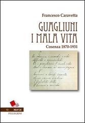 Guagliuni i malavita. Cosenza 1870-1931 di Francesco Caravetta edito da Pellegrini