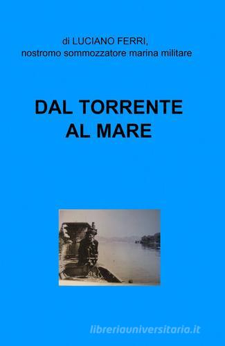 Dal torrente al mare di Luciano Ferri edito da ilmiolibro self publishing