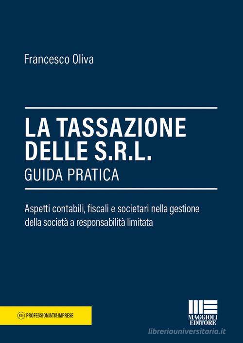 La tassazione delle Srl. Guida pratica di Francesco Oliva edito da Maggioli Editore