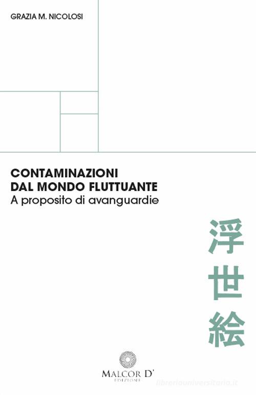 Contaminazioni dal mondo fluttuante. A proposito di avanguardie di Maria Grazia Nicolosi edito da Malcor D'