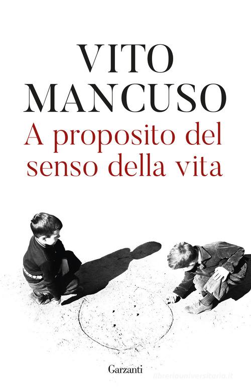 A proposito del senso della vita di Vito Mancuso edito da Garzanti