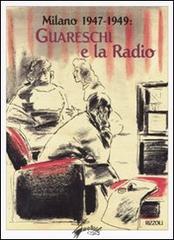 Milano 1947-1949: Guareschi e la radio. Ediz. illustrata di Giovannino Guareschi edito da Rizzoli