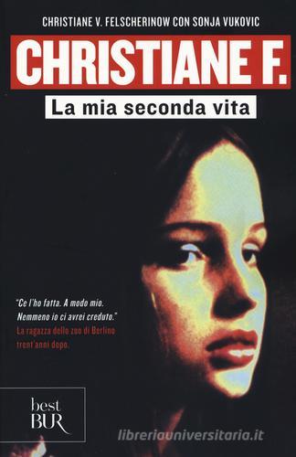 Christiane F. La mia seconda vita di Christiane V. Felscherinow, Sonja Vukovic edito da Rizzoli