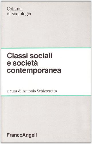 Classi sociali e società contemporanea di Antonio Schizzerotto edito da Franco Angeli