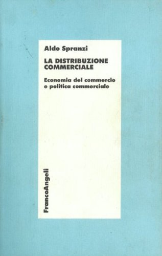 La distribuzione commerciale. Economia del commercio e politica commerciale di Aldo Spranzi edito da Franco Angeli