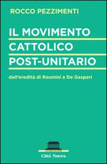 Il movimento cattolico post-unitario dall'eredità di Rosmini a De Gasperi di Rocco Pezzimenti edito da Città Nuova