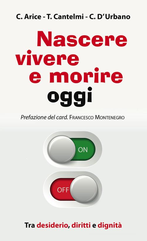 Nascere, vivere e morire oggi. Tra desiderio, diritti e dignità di Carmine Arice, Tonino Cantelmi, Chiara D'Urbano edito da Paoline Editoriale Libri