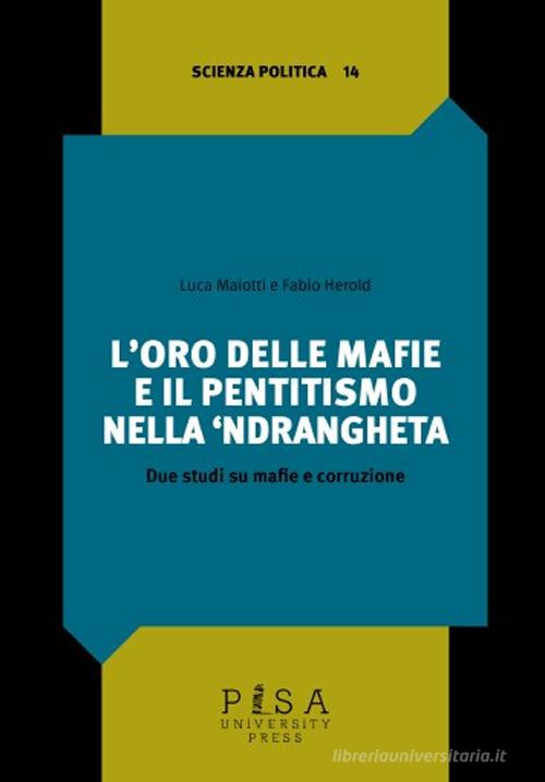 L' oro delle mafie e il pentitismo nella 'ndrangheta. Due studi su mafie e corruzione di Luca Maiotti edito da Pisa University Press