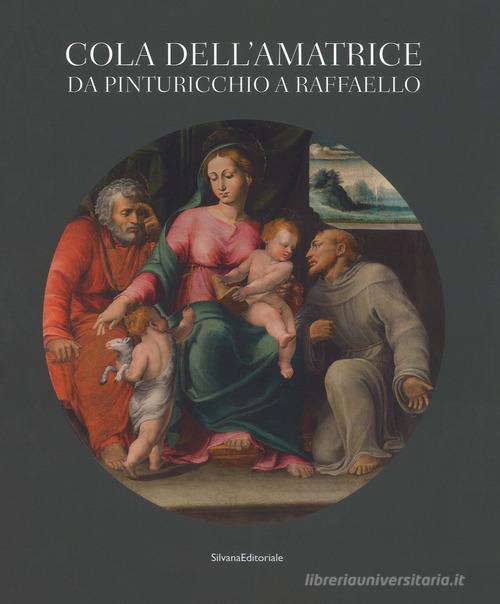 Cola dell'Amatrice da Pinturicchio a Raffaello. Catalogo della mostra (Ascoli Piceno, 17 marzo-15 luglio 2018). Ediz. a colori edito da Silvana