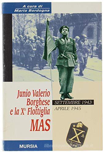 Junio Valerio Borghese e la 10ª flottiglia Mas dall'8 settembre 1943 al 26 aprile 1945 edito da Mursia (Gruppo Editoriale)