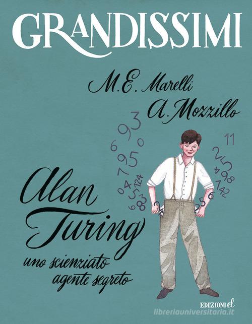 Alan Turing. Uno scienziato agente segreto. Ediz. a colori di Maria Elisabetta Marelli, Angelo Mozzillo edito da EL