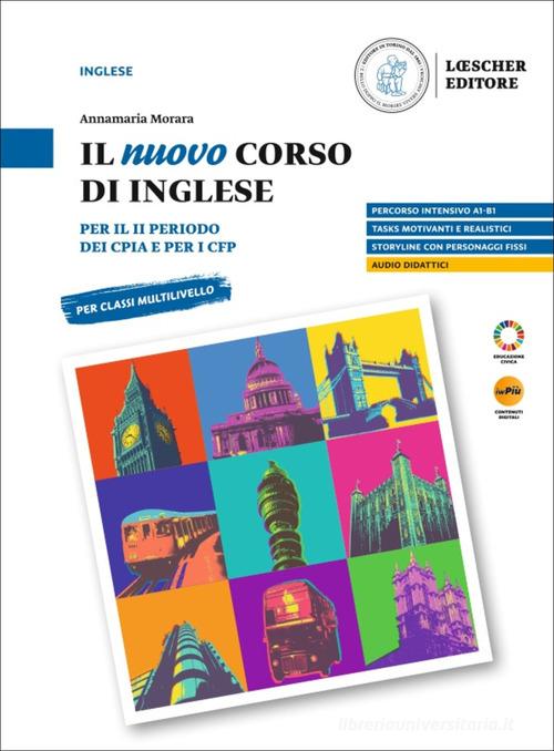 Il nuovo corso di inglese. Per il II periodo dei CPIA e per i CFP di Annamaria Morara edito da Loescher
