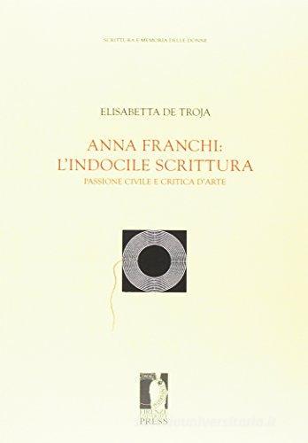 Anna Franchi: l'indocile scrittura di Elisabetta De Troja Checcacci edito da Firenze University Press