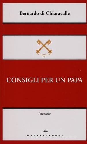 Consigli per un papa di Bernardo di Chiaravalle (san) edito da Castelvecchi