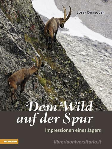Dem Wild auf der Spur. Impressionen eines Jägers di Josef Duregger edito da Athesia