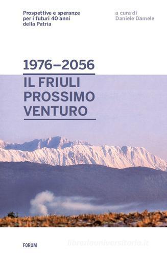Dal 1976 al 2056: il Friuli prossimo venturo. Prospettive e speranze per i futuri 40 anni della patria edito da Forum Edizioni