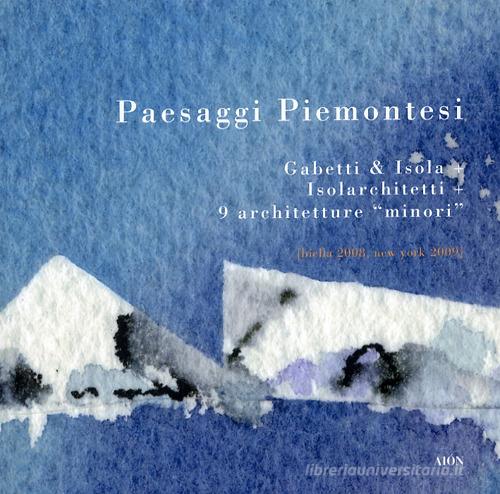 Paesaggi piemontesi. Gabetti & Isola. Isolarchitetti. 9 architetture «minori». Ediz. italiana e inglese edito da Aion