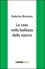 La casa nella bellezza della natura di Federico Bussone edito da Bussone Federico