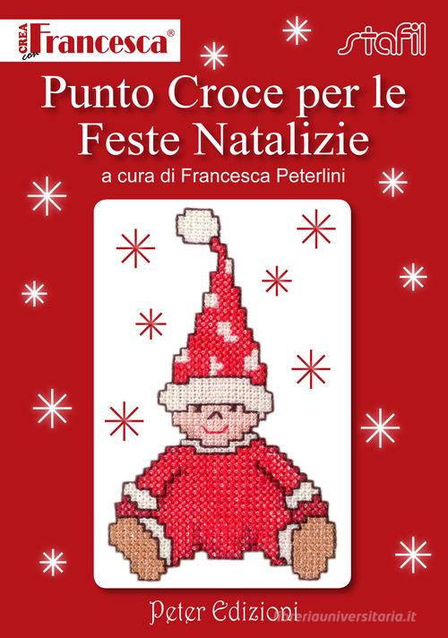 Punto croce per le feste natalizie. Ediz. illustrata di Francesca Peterlini edito da Peter Edizioni