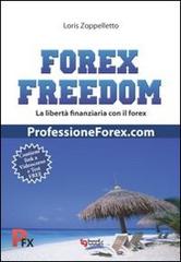 Forex freedom. Ediz. italiana di Loris Zoppelletto edito da Tg Book