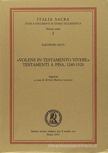«Volens in testamento vivere». Testamenti a Pisa, 1240-1320. Con CD-ROM di Eleonora Rava edito da Ist. Storico per il Medioevo
