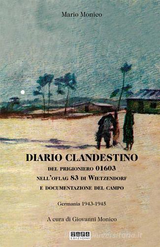 Diario clandestino del prigioniero 01603 nell'Oflag 83 di Wietzendorf e documentazione del campo. Germania 1943-1945 di Mario Monico edito da Tipografia Piave