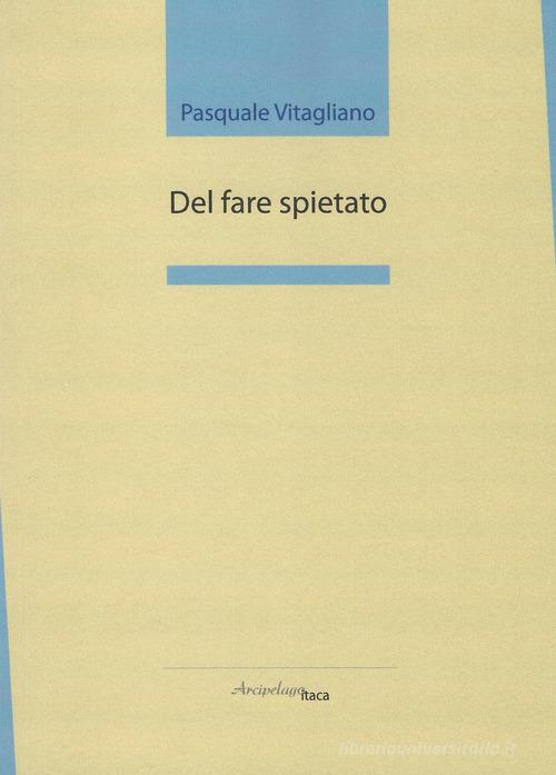 Del fare spietato di Pasquale Vitagliano edito da Arcipelago Itaca