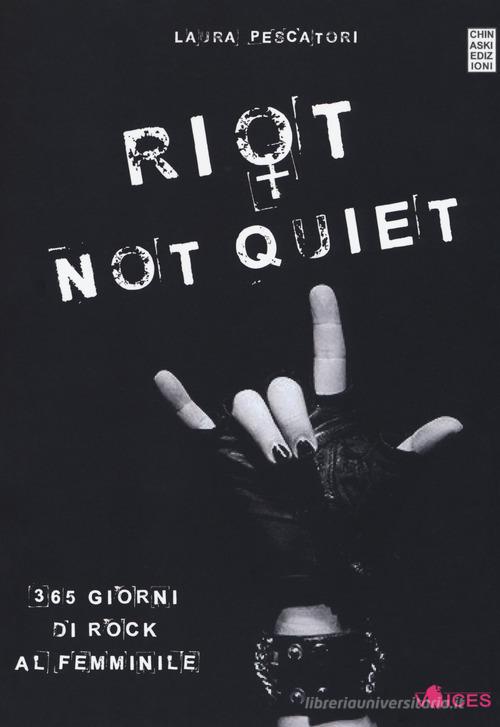 Riot not quiet. 365 giorni di rock al femminile di Laura Pescatori edito da Chinaski Edizioni