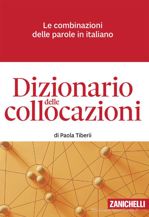 Dizionario delle collocazioni. Le combinazioni delle parole in italiano. Con e-book di Paola Tiberii edito da Zanichelli