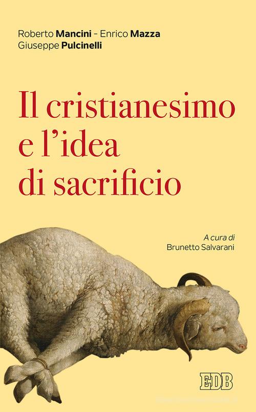 Il cristianesimo e l'idea di sacrificio di Roberto Mancini, Enrico Mazza, Giuseppe Pulcinelli edito da EDB