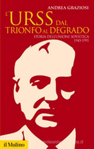 L' Urss dal trionfo al degrado. Storia dell'Unione Sovietica, 1945-1991 di Andrea Graziosi edito da Il Mulino