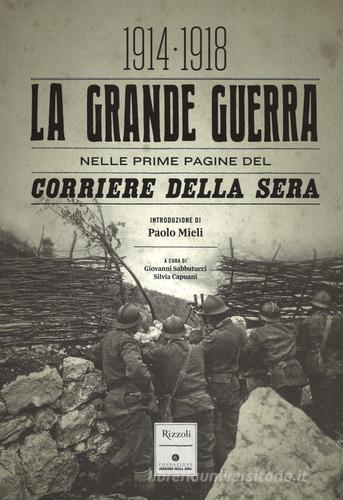 La grande guerra nelle prime pagine del Corriere della Sera (1914-1918). Ediz. illustrata edito da Rizzoli
