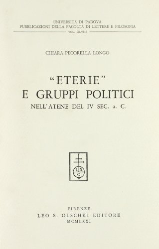 Eterie e gruppi politici nell'Atene del IV sec. A. C. di Chiara Longo edito da Olschki