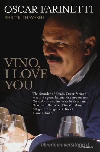 Vino, I love you. Ediz. inglese di Oscar Farinetti, Shigeru Hayashi edito da Mondadori Electa