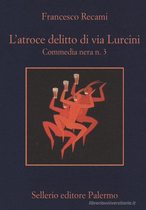 L' atroce delitto di via Lurcini. Commedia nera n. 3 di Francesco Recami edito da Sellerio Editore Palermo
