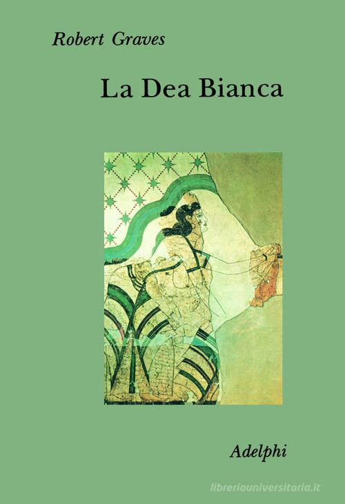 La dea bianca. Grammatica storica del mito poetico di Robert Graves edito da Adelphi