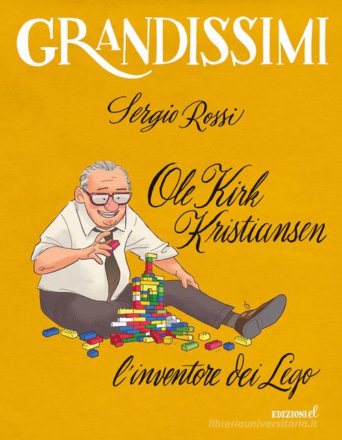 Ole Kirk Kristiansen. L'inventore dei Lego. Ediz. a colori di Sergio Rossi edito da EL