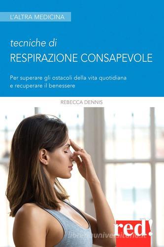 Tecniche di respirazione consapevole. Per superare gli ostacoli della vita quotidiana e recuperare il benessere di Rebecca Dennis edito da Red Edizioni