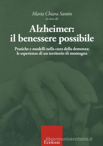 Alzheimer: il benessere possibile. Pratiche e modelli nella cura della demenza: le esperienze di un territorio di montagna edito da Erickson