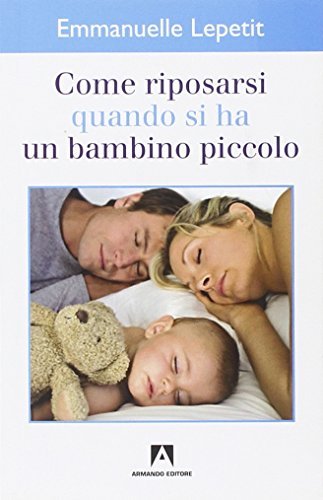 Come riposarsi quando si ha un bambino piccolo di Emmanuelle Lepetit edito da Armando Editore