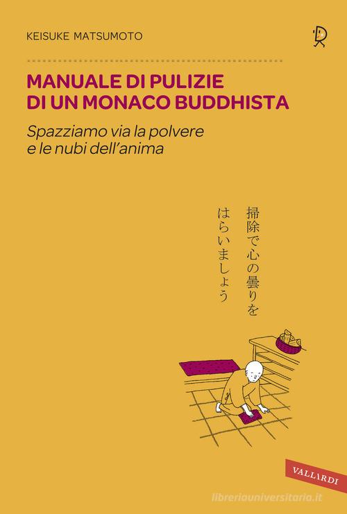 Manuale di pulizie di un monaco buddhista. Spazziamo via la polvere e le nubi dell'anima di Keisuke Matsumoto edito da Vallardi A.