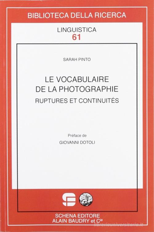 Le vocabulaire de la photographie. Ruptures et continuites di Sara Pinto edito da Schena Editore