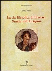 La via filosofica di Ermete. Studio sull'Asclepius di Ilaria Parri edito da Polistampa