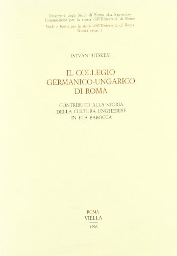 Il collegio germanico-ungarico di Roma. Contributo alla storia della cultura ungherese in età barocca di Istvàn Bitskey edito da Viella