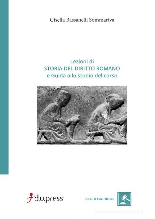 Lezioni di storia del diritto romano e Guida allo studio del corso di Gisella Bassanelli Sommariva edito da Dupress