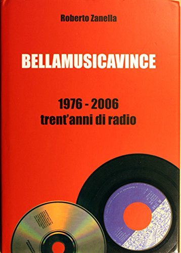 Bellamusicavince 1976-2006. Trent'anni di radio. Con CD di Roberto Zanella edito da Biblioteca dell'Immagine