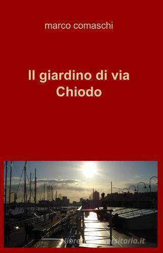 Il giardino di via Chiodo di Marco Comaschi edito da ilmiolibro self publishing