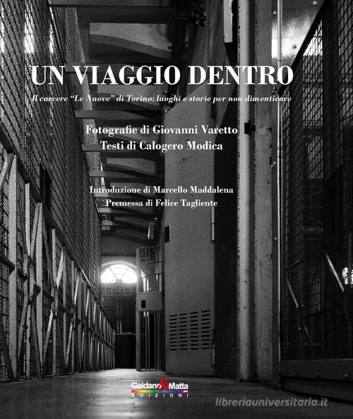 Un viaggio dentro. Il carcere «Le Nuove» di Torino: luoghi e storie per non dimenticare di Giovanni Varetto, Calogero Modica edito da Gaidano & Matta