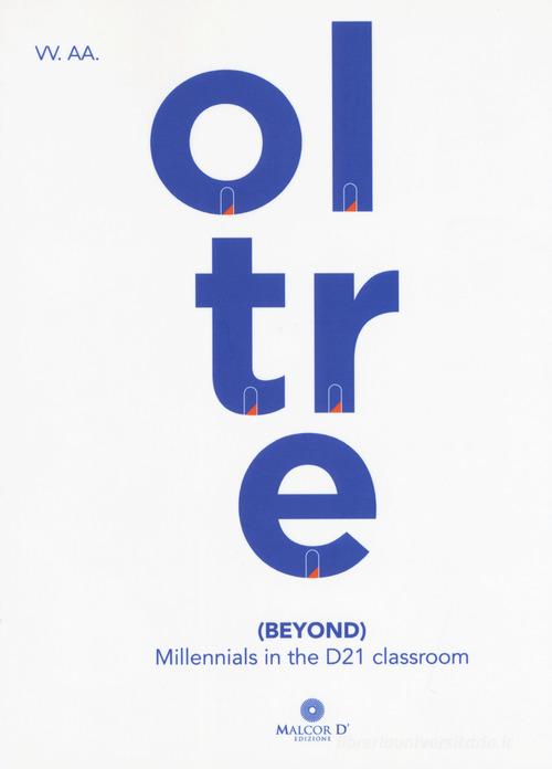 Oltre (beyond). Millennials in the D21 classroom edito da Malcor D'